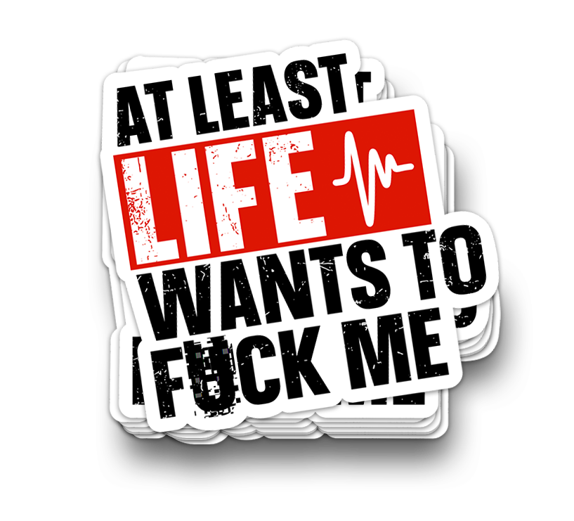 At Least Life Wants to F*k Me Sticker