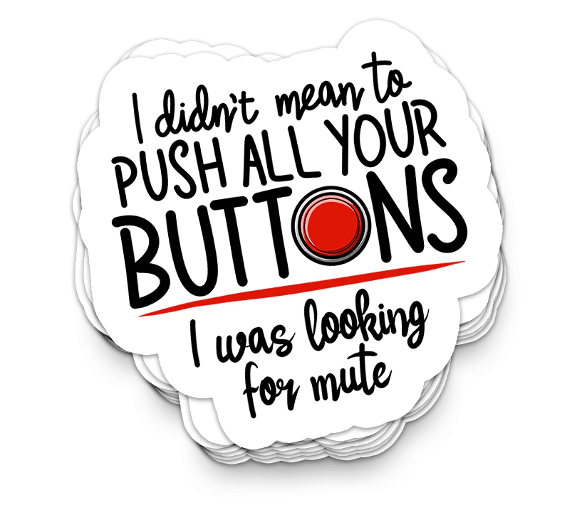 I Didn't Mean to Push All Your Buttons Sticker